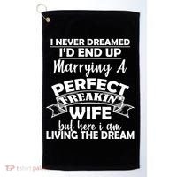 I Never Dreamed I'd End Up Marrying A Perfect Wife Golf Towel thumb 0