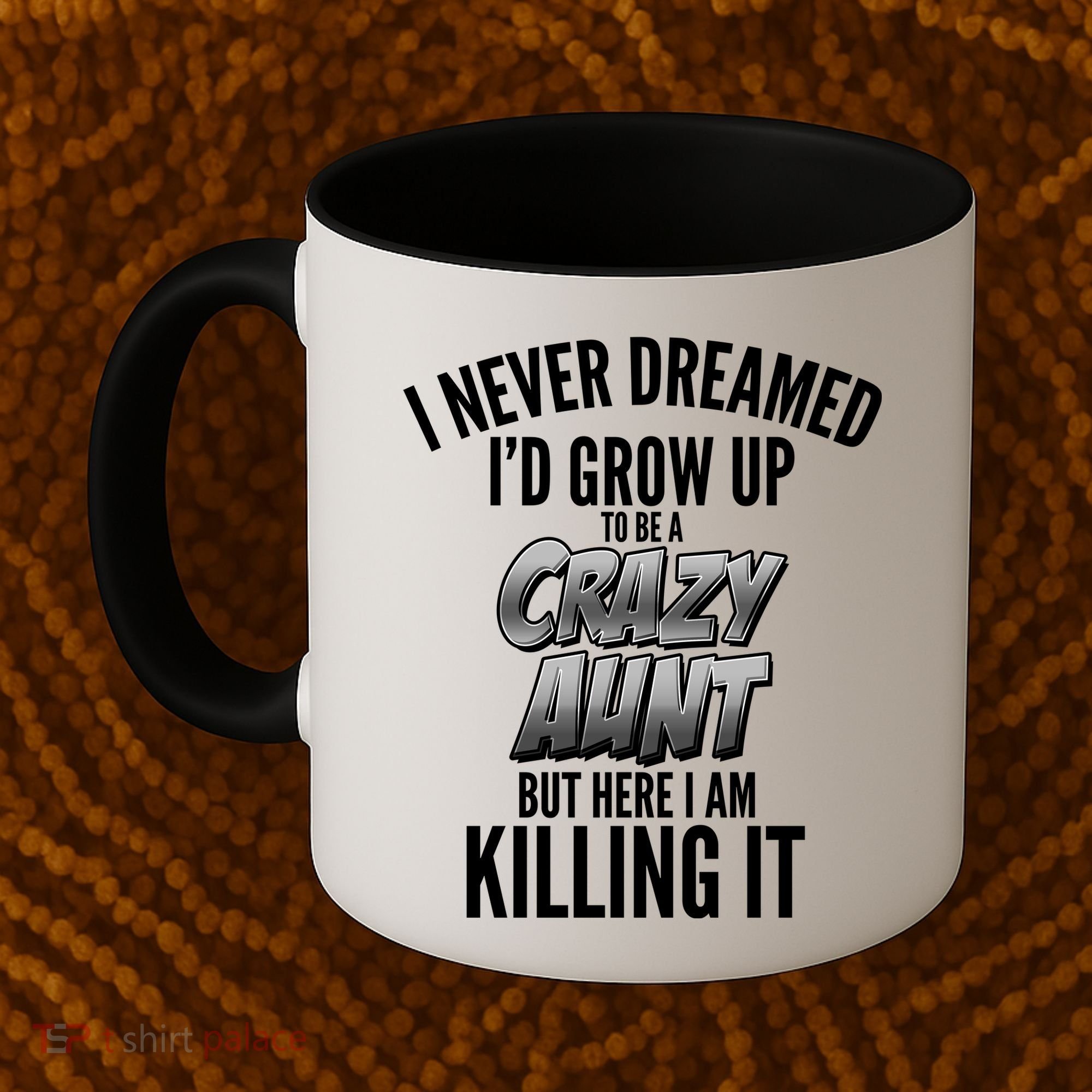 I Never Dreamed I'd Grow Up to be a Crazy Aunt Coffee Mug