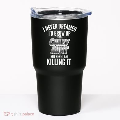 I Never Dreamed I'd Grow Up to be a Crazy Aunt Tumbler