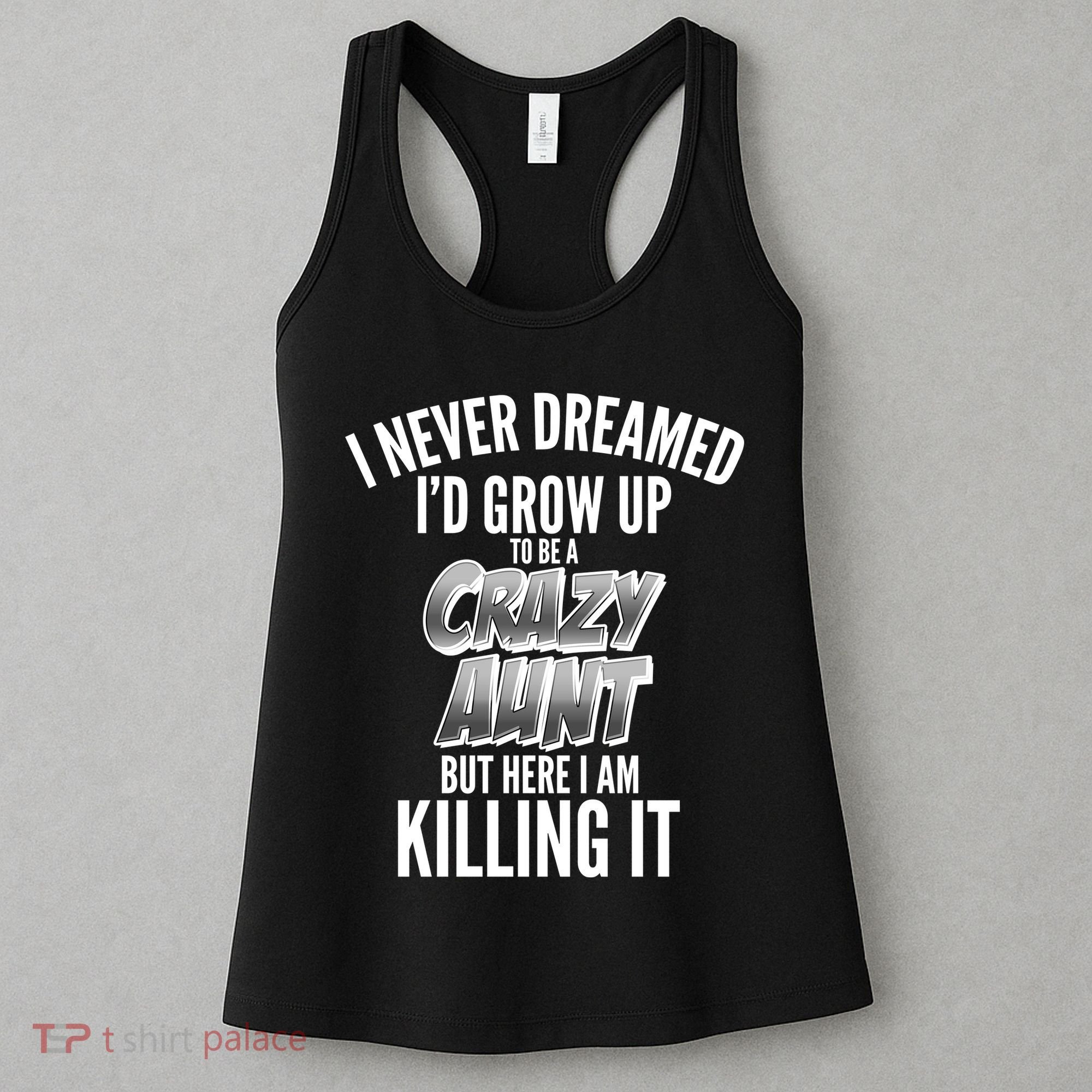 I Never Dreamed I'd Grow Up to be a Crazy Aunt Women's Tank Top