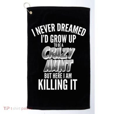 I Never Dreamed I'd Grow Up to be a Crazy Aunt Golf Towel