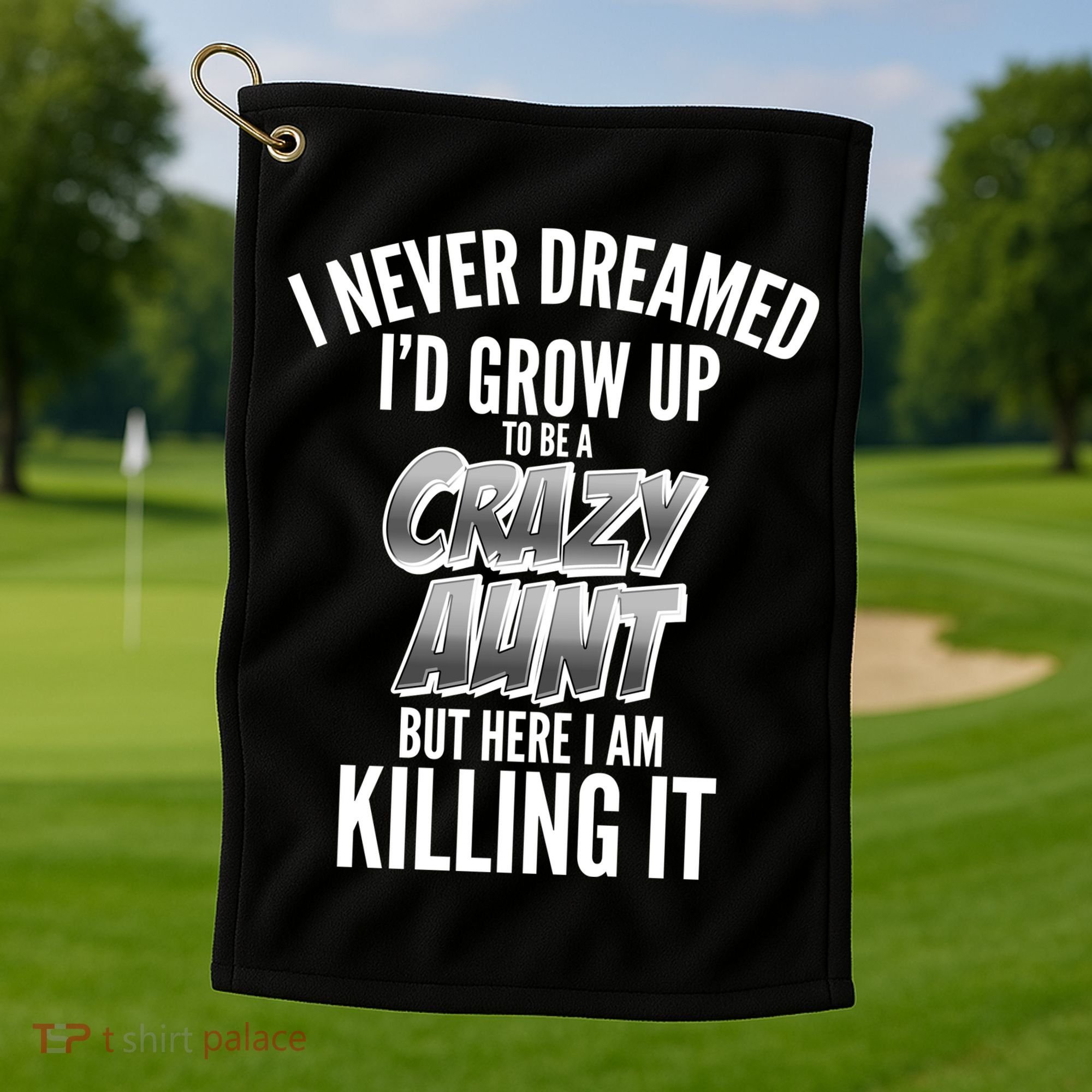 I Never Dreamed I'd Grow Up to be a Crazy Aunt Golf Towel
