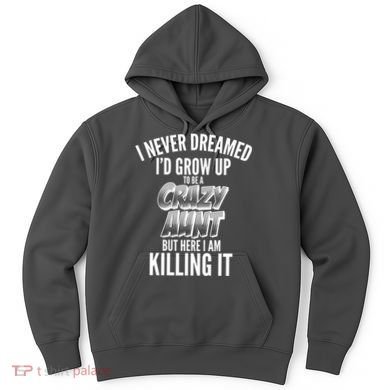 I Never Dreamed I'd Grow Up to be a Crazy Aunt Hoodie