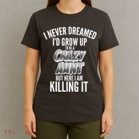 I Never Dreamed I'd Grow Up to be a Crazy Aunt T-Shirt thumb 4