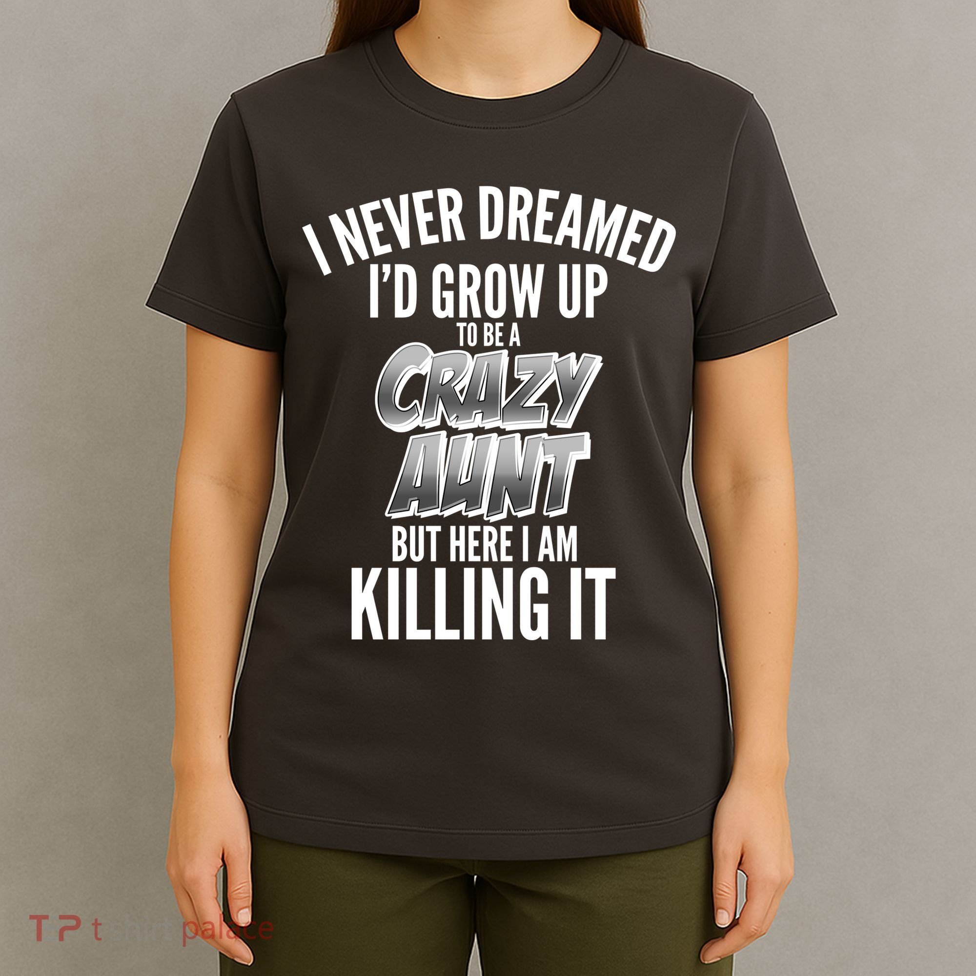 I Never Dreamed I'd Grow Up to be a Crazy Aunt T-Shirt