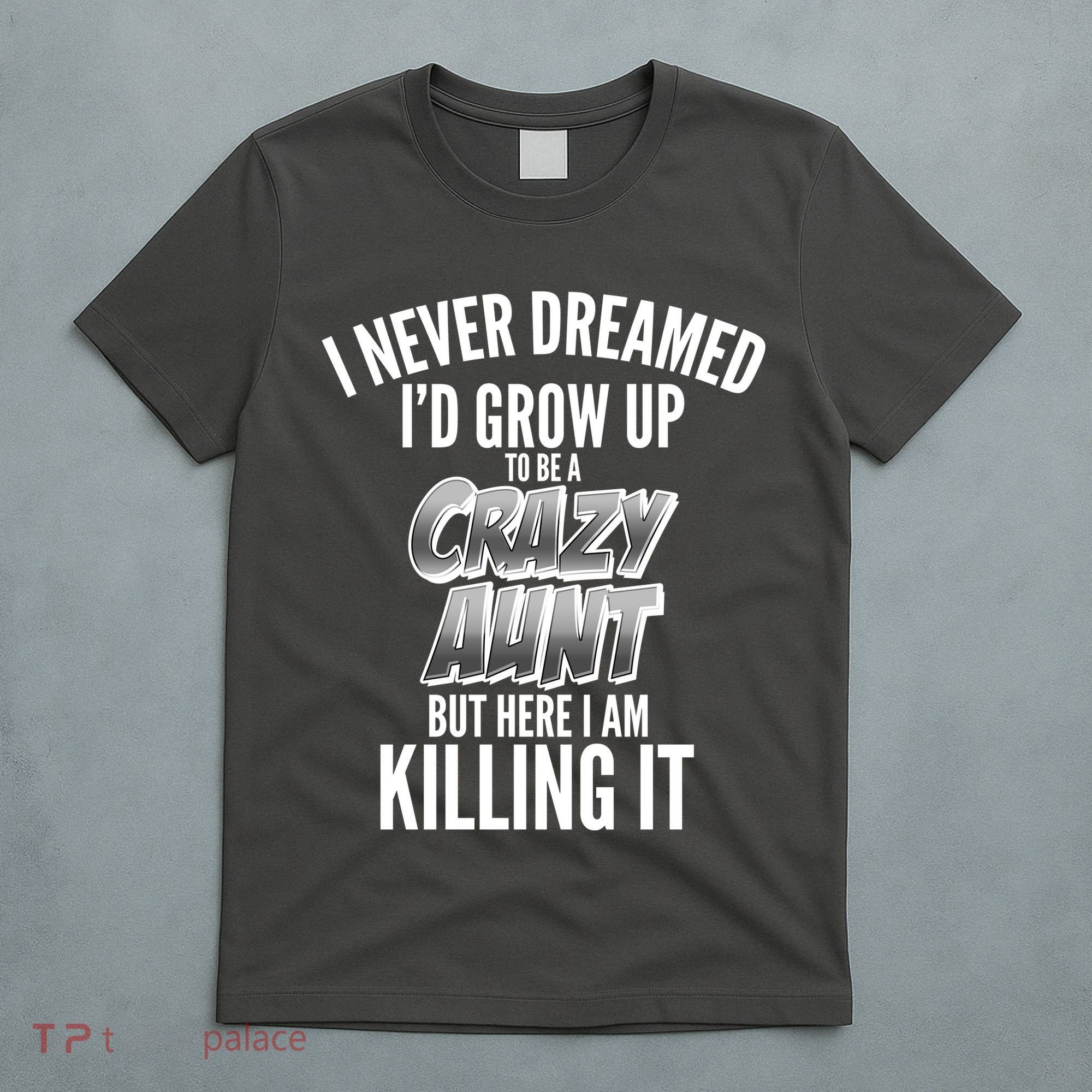 I Never Dreamed I'd Grow Up to be a Crazy Aunt T-Shirt