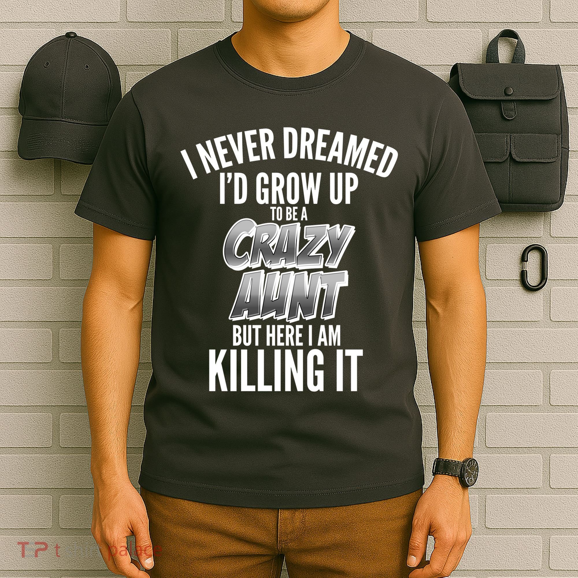 I Never Dreamed I'd Grow Up to be a Crazy Aunt T-Shirt