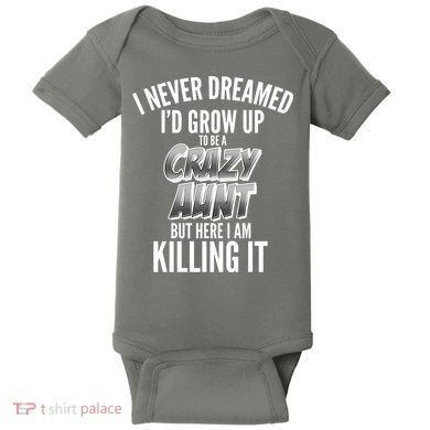 I Never Dreamed I'd Grow Up to be a Crazy Aunt Baby Bodysuit