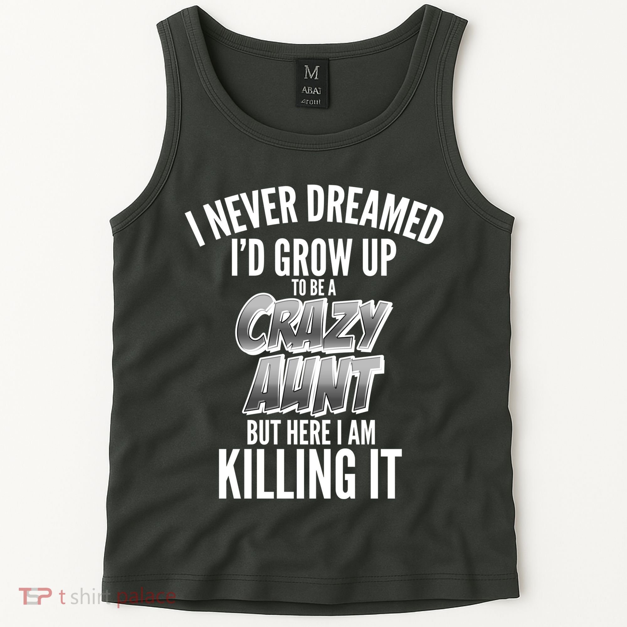 I Never Dreamed I'd Grow Up to be a Crazy Aunt Tank Top