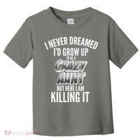 I Never Dreamed I'd Grow Up to be a Crazy Aunt Toddler T-Shirt thumb 0