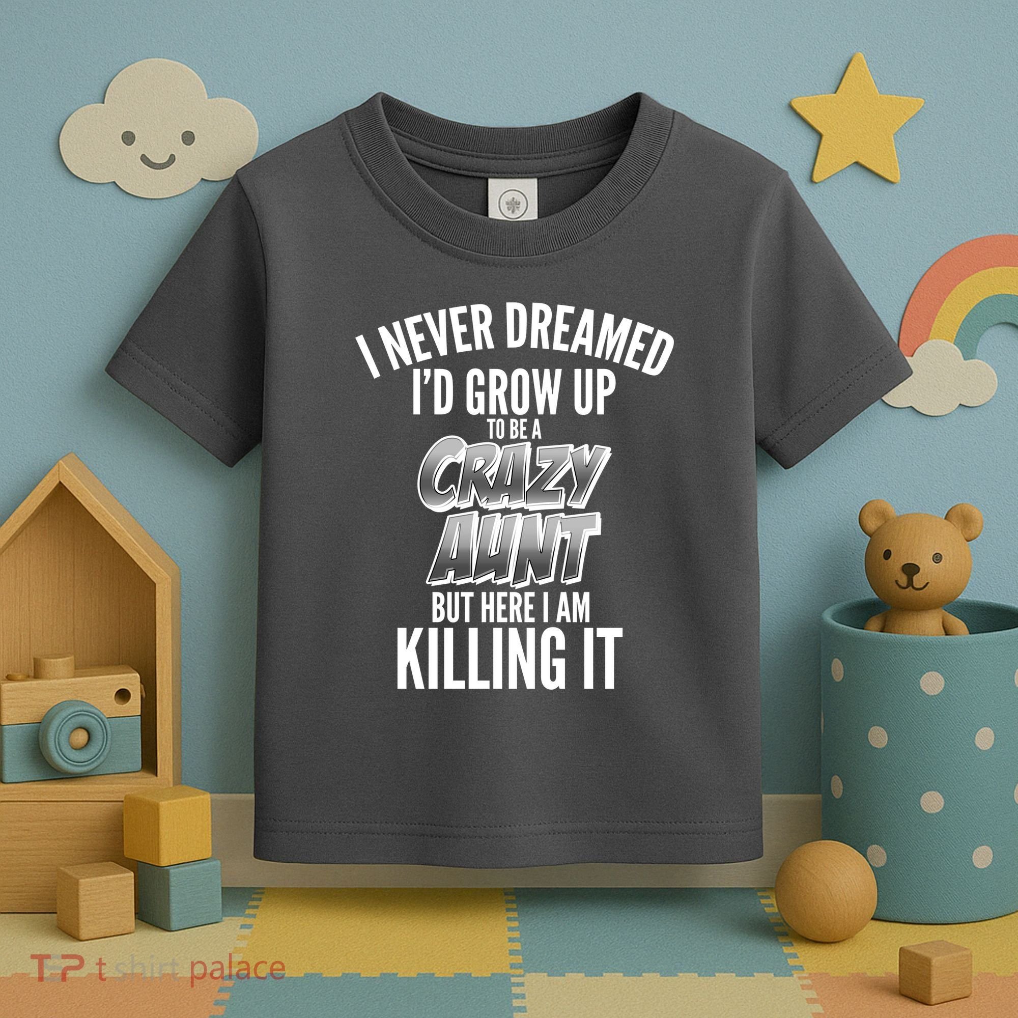I Never Dreamed I'd Grow Up to be a Crazy Aunt Toddler T-Shirt