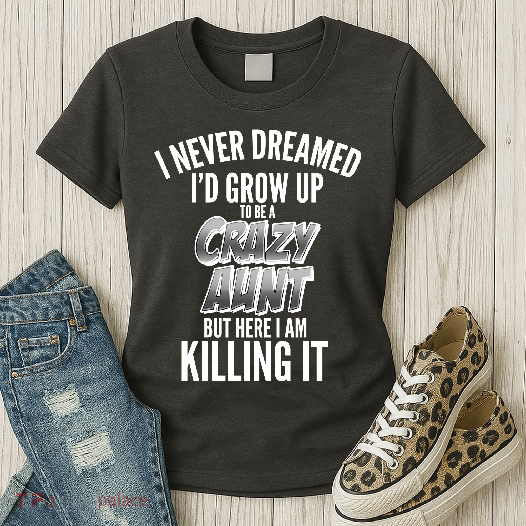 I Never Dreamed I'd Grow Up to be a Crazy Aunt Women's T-Shirt
