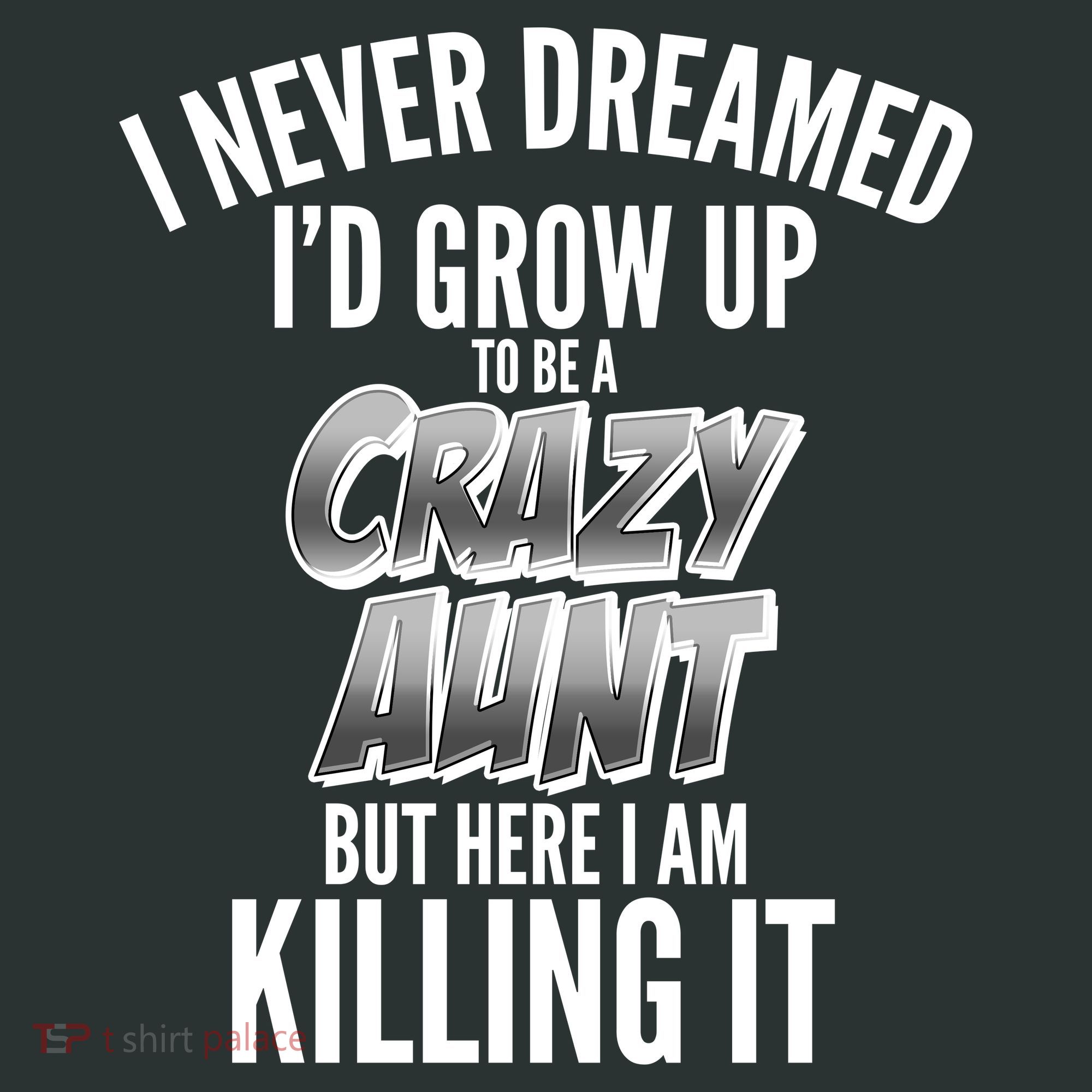 I Never Dreamed I'd Grow Up to be a Crazy Aunt Women's T-Shirt