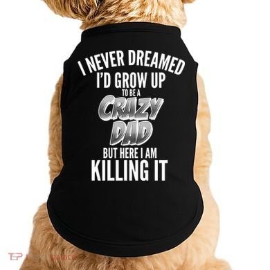 I Never Dreamed I'd Grow Up to be a Crazy Dad Doggie Tank