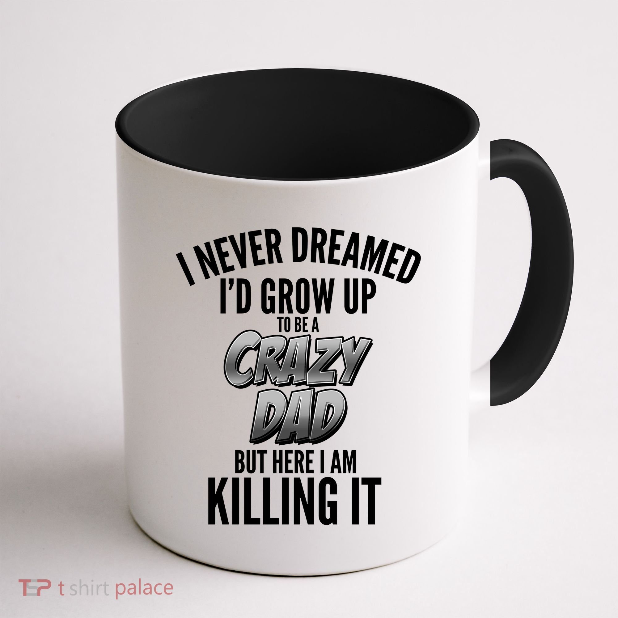 I Never Dreamed I'd Grow Up to be a Crazy Dad Coffee Mug