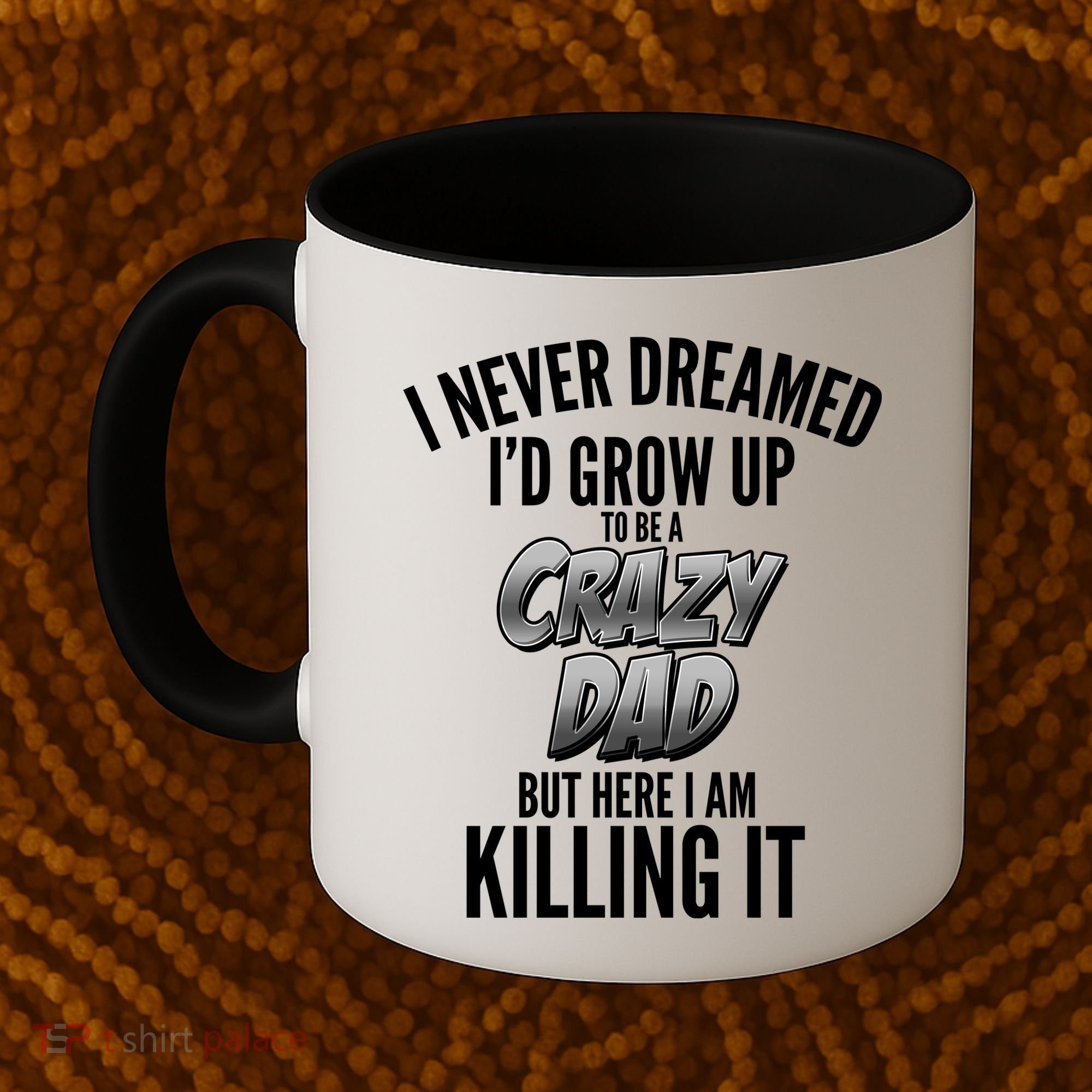 I Never Dreamed I'd Grow Up to be a Crazy Dad Coffee Mug