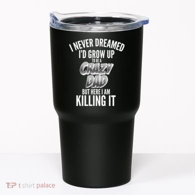 I Never Dreamed I'd Grow Up to be a Crazy Dad Tumbler