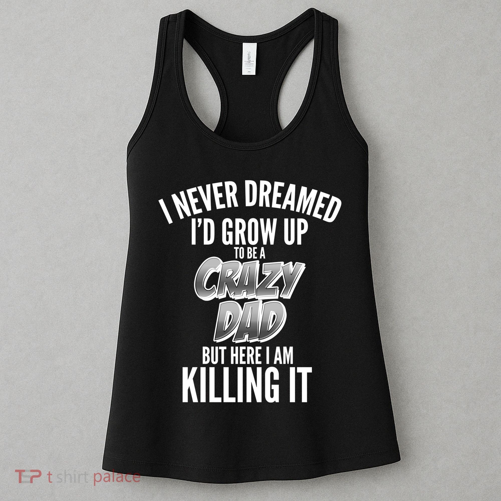 I Never Dreamed I'd Grow Up to be a Crazy Dad Women's Tank Top