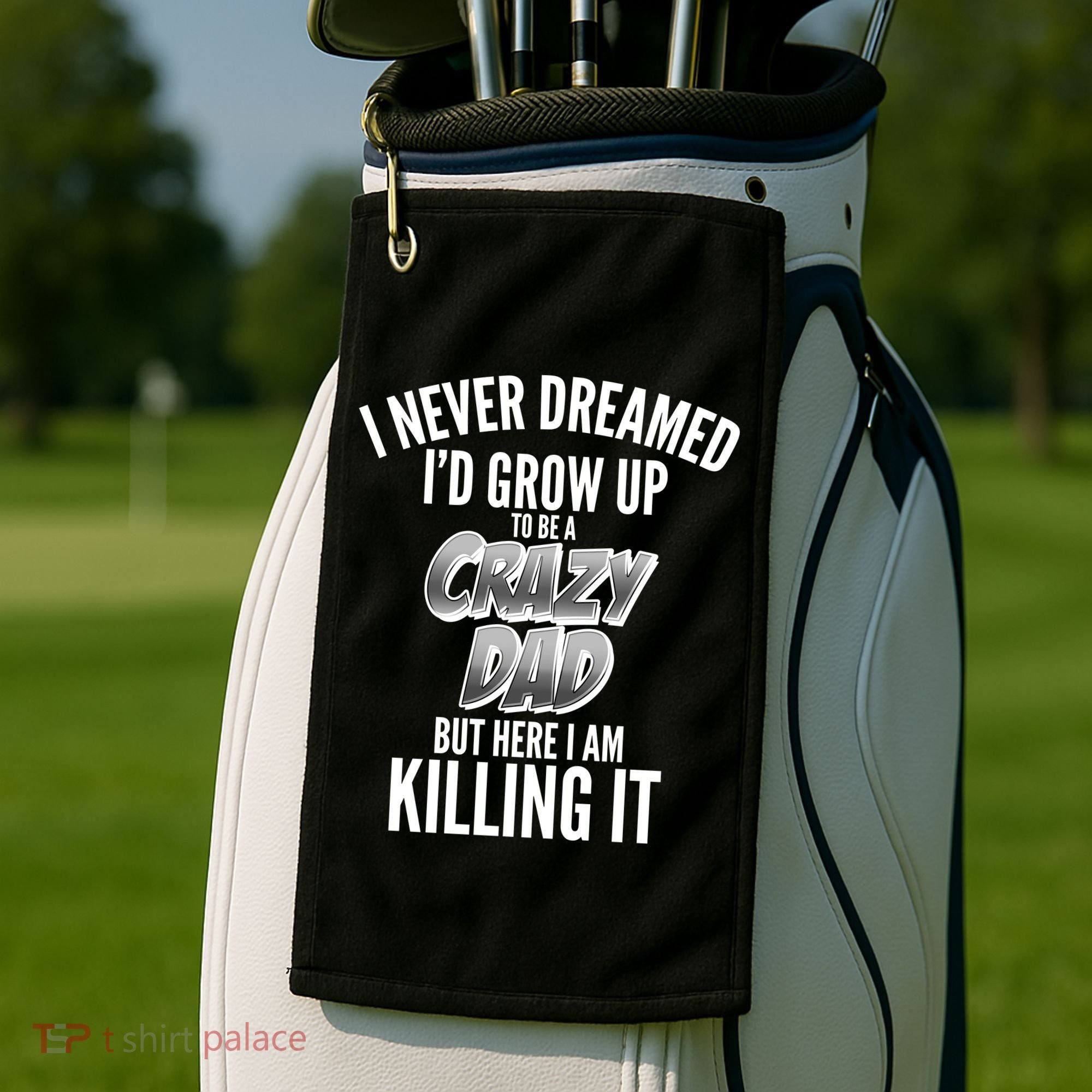 I Never Dreamed I'd Grow Up to be a Crazy Dad Golf Towel