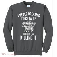 I Never Dreamed I'd Grow Up to be a Crazy Dad Sweatshirt thumb 0