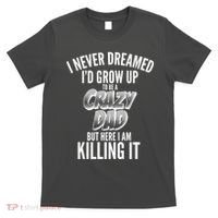 I Never Dreamed I'd Grow Up to be a Crazy Dad T-Shirt thumb 0