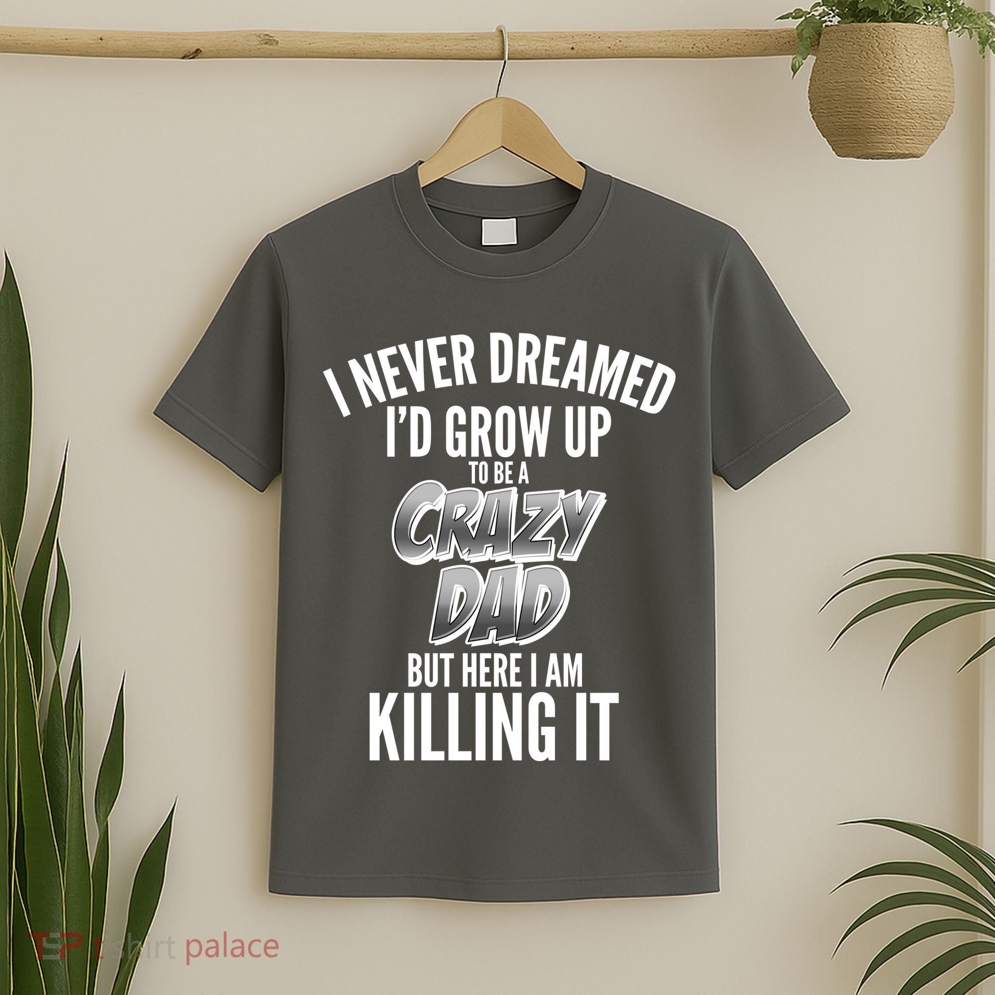 I Never Dreamed I'd Grow Up to be a Crazy Dad T-Shirt