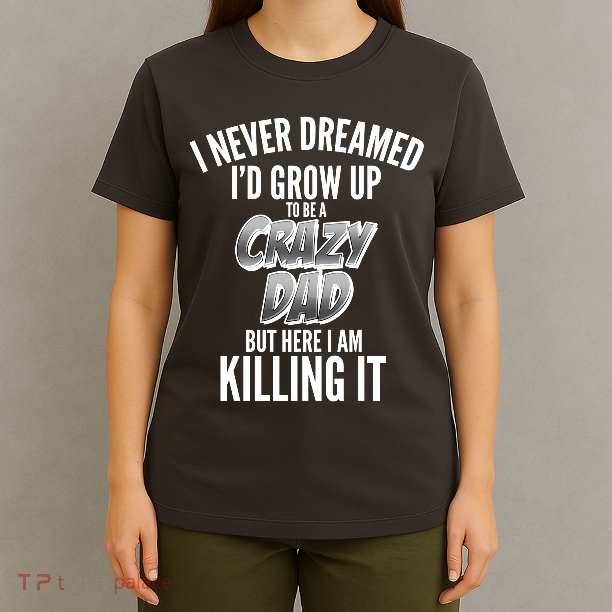 I Never Dreamed I'd Grow Up to be a Crazy Dad T-Shirt
