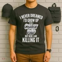 I Never Dreamed I'd Grow Up to be a Crazy Dad T-Shirt thumb 6