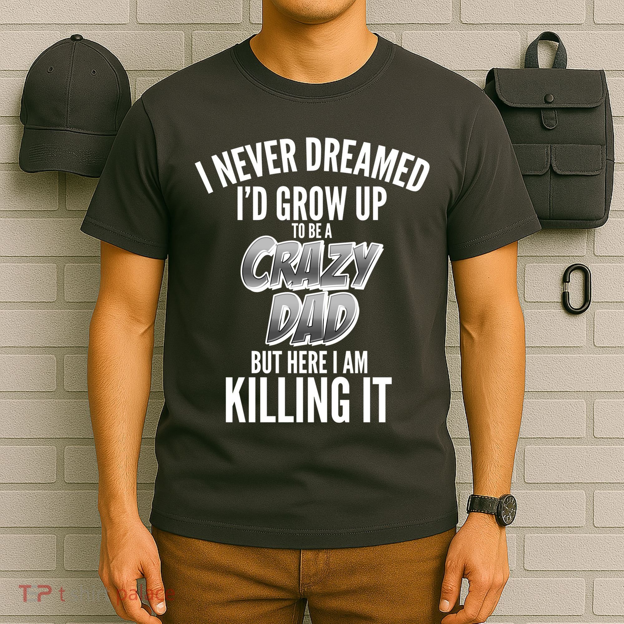 I Never Dreamed I'd Grow Up to be a Crazy Dad T-Shirt