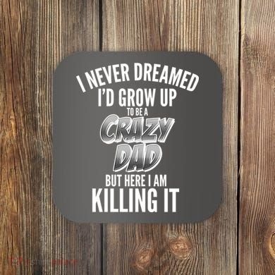 I Never Dreamed I'd Grow Up to be a Crazy Dad Coaster