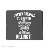 I Never Dreamed I'd Grow Up to be a Crazy Dad Mousepad thumb 0