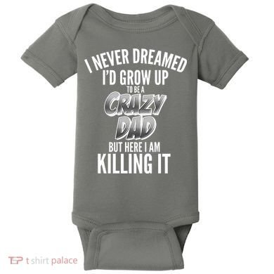 I Never Dreamed I'd Grow Up to be a Crazy Dad Baby Bodysuit