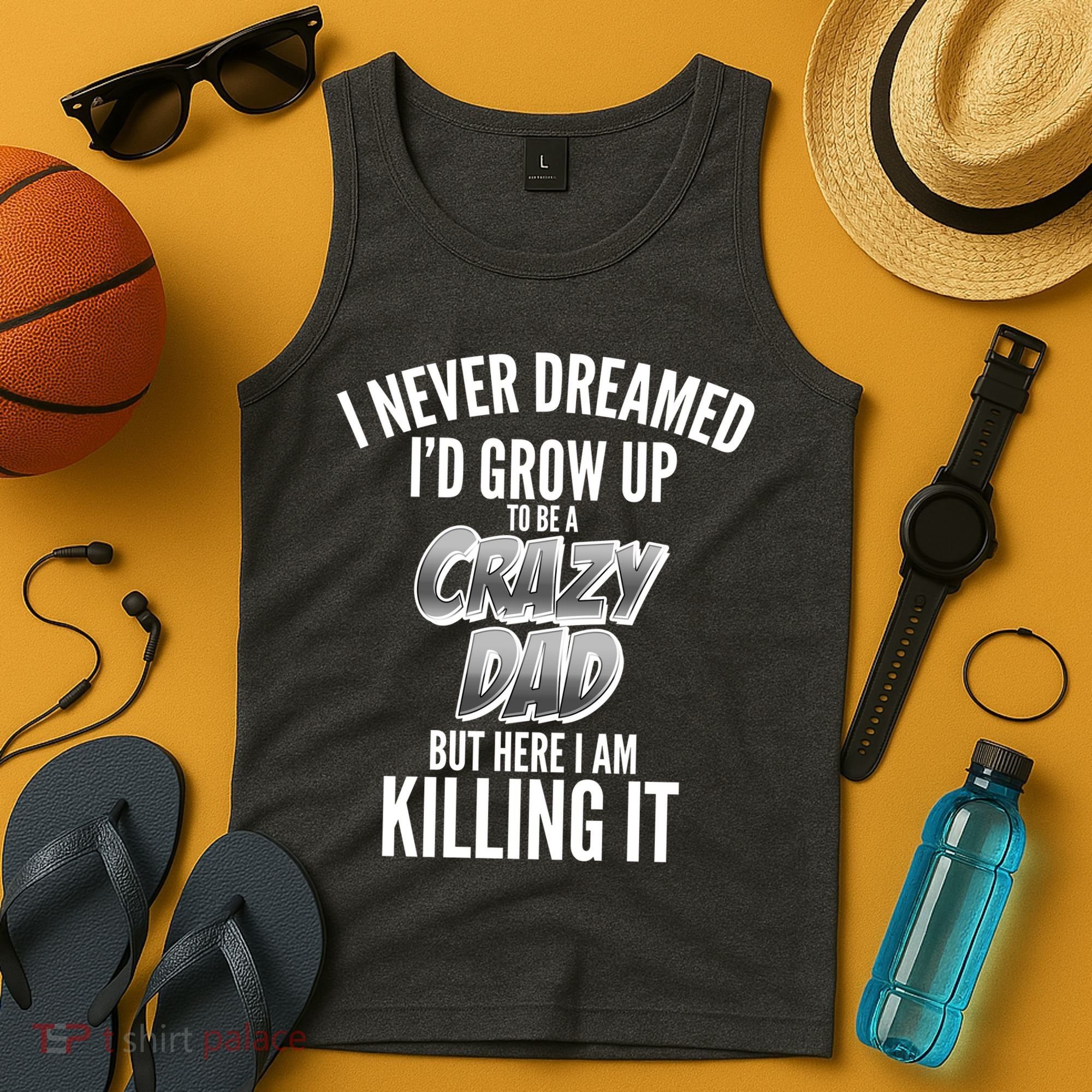 I Never Dreamed I'd Grow Up to be a Crazy Dad Tank Top