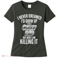 I Never Dreamed I'd Grow Up to be a Crazy Dad Women's T-Shirt thumb 0