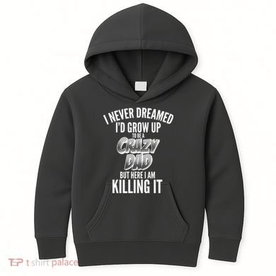I Never Dreamed I'd Grow Up to be a Crazy Dad Kids Hoodie