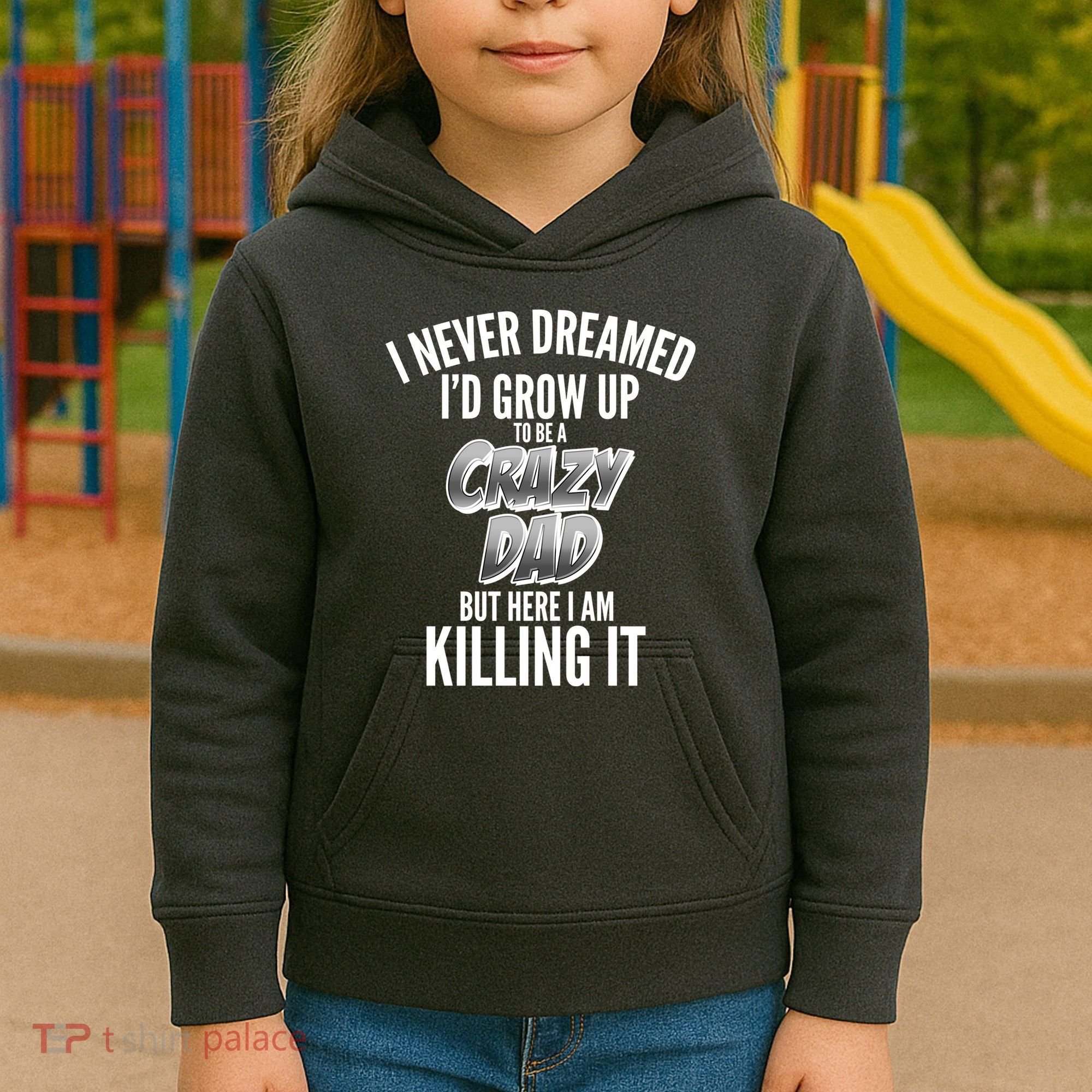 I Never Dreamed I'd Grow Up to be a Crazy Dad Kids Hoodie