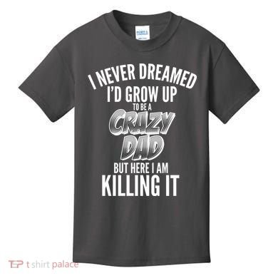 I Never Dreamed I'd Grow Up to be a Crazy Dad Kids T-Shirt