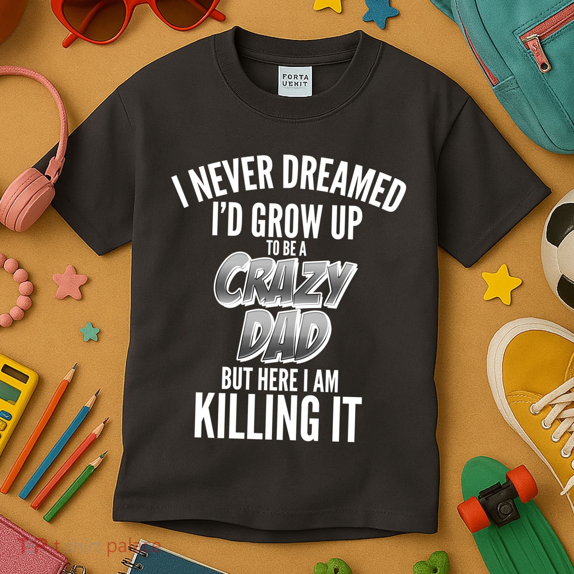 I Never Dreamed I'd Grow Up to be a Crazy Dad Kids T-Shirt