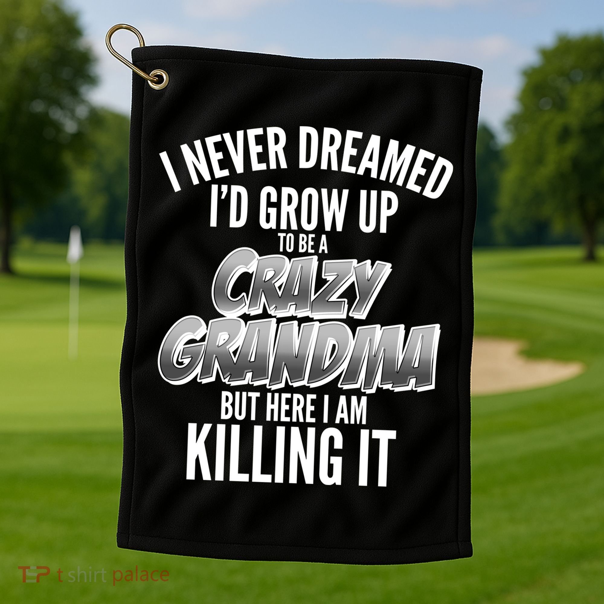 I Never Dreamed I'd Grow Up to be a Crazy Grandma Golf Towel
