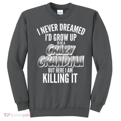 I Never Dreamed I'd Grow Up to be a Crazy Grandma Sweatshirt