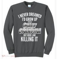 I Never Dreamed I'd Grow Up to be a Crazy Grandma Sweatshirt thumb 0