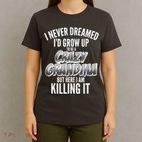 I Never Dreamed I'd Grow Up to be a Crazy Grandma T-Shirt thumb 4