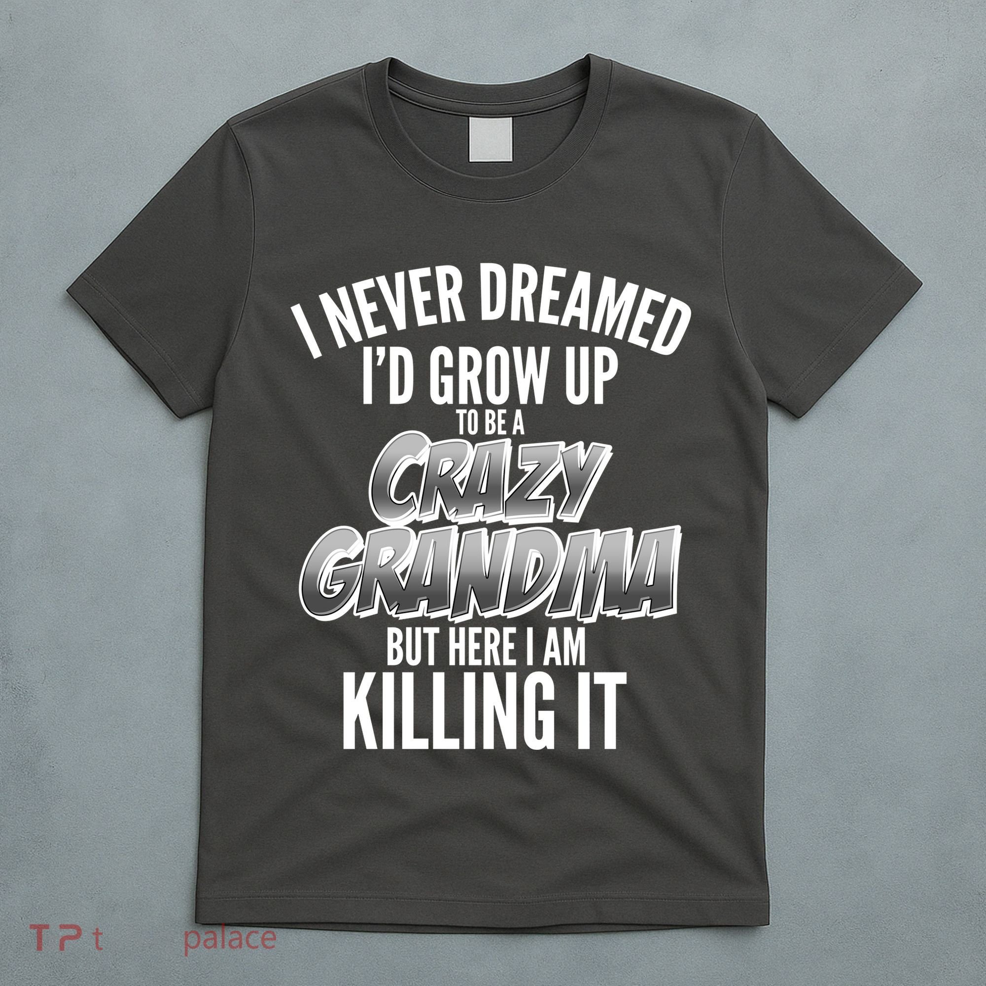 I Never Dreamed I'd Grow Up to be a Crazy Grandma T-Shirt