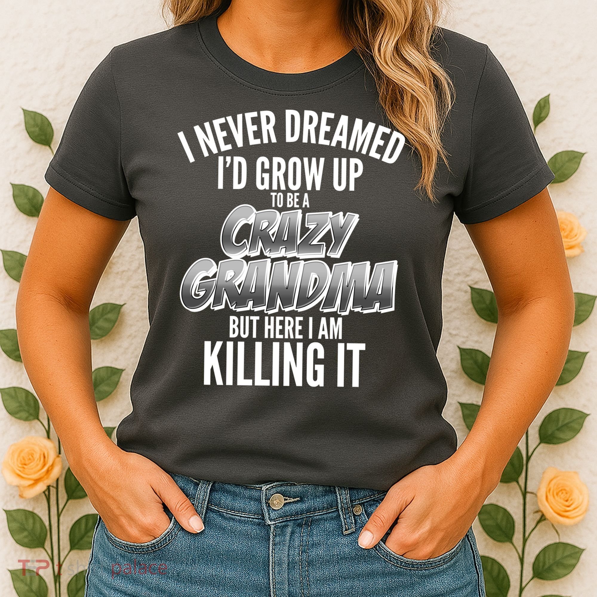 I Never Dreamed I'd Grow Up to be a Crazy Grandma Women's T-Shirt