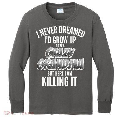 I Never Dreamed I'd Grow Up to be a Crazy Grandma Kids Long Sleeve Shirt