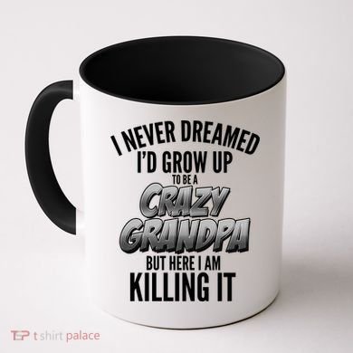 I Never Dreamed I'd Grow Up to be a Crazy Grandpa Coffee Mug
