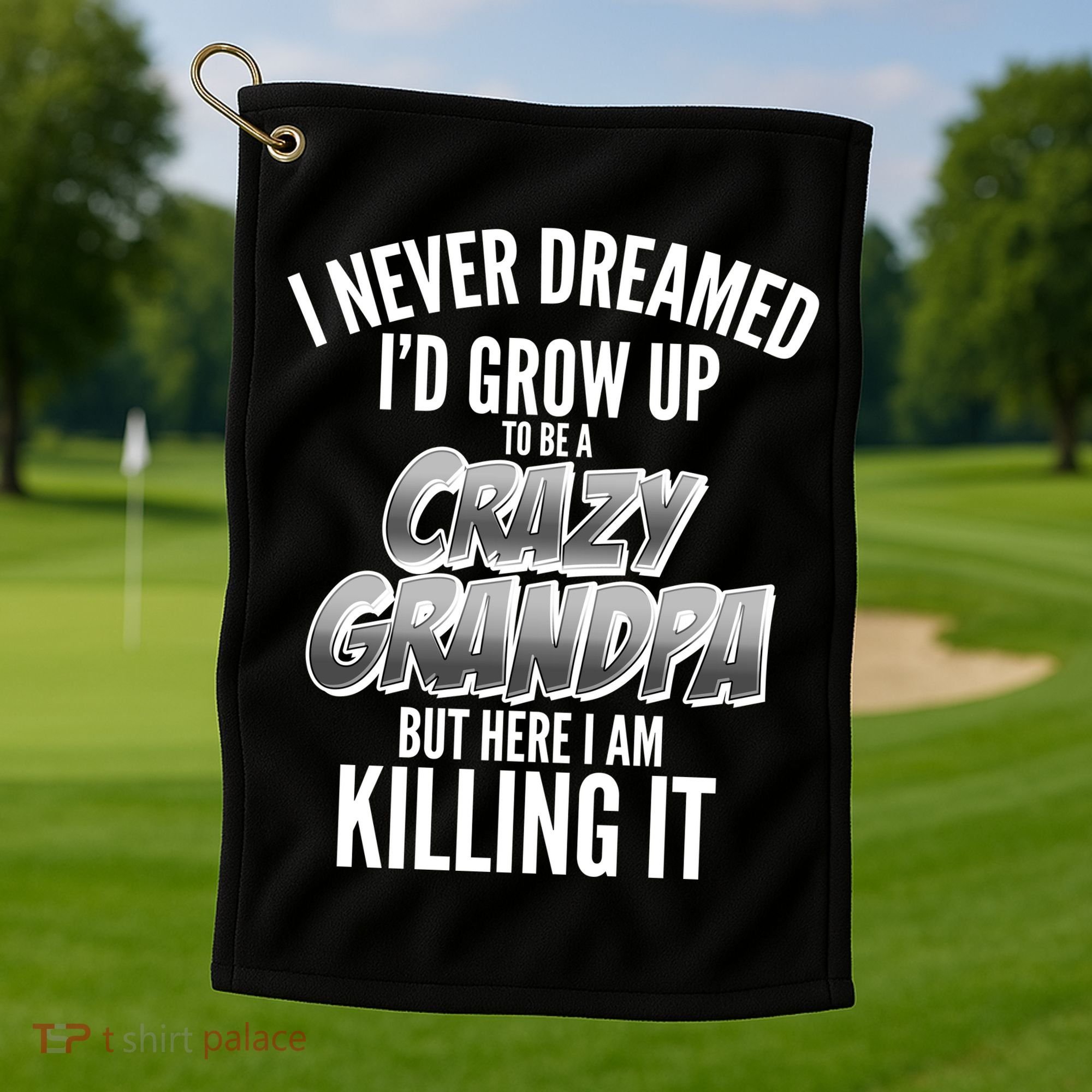 I Never Dreamed I'd Grow Up to be a Crazy Grandpa Golf Towel