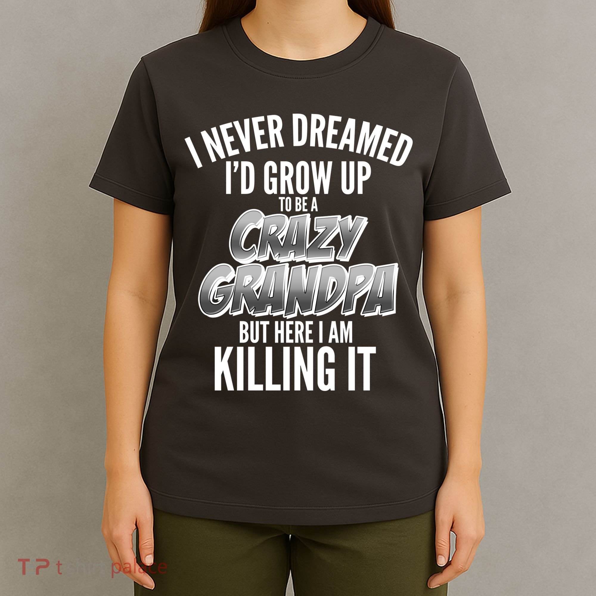 I Never Dreamed I'd Grow Up to be a Crazy Grandpa T-Shirt