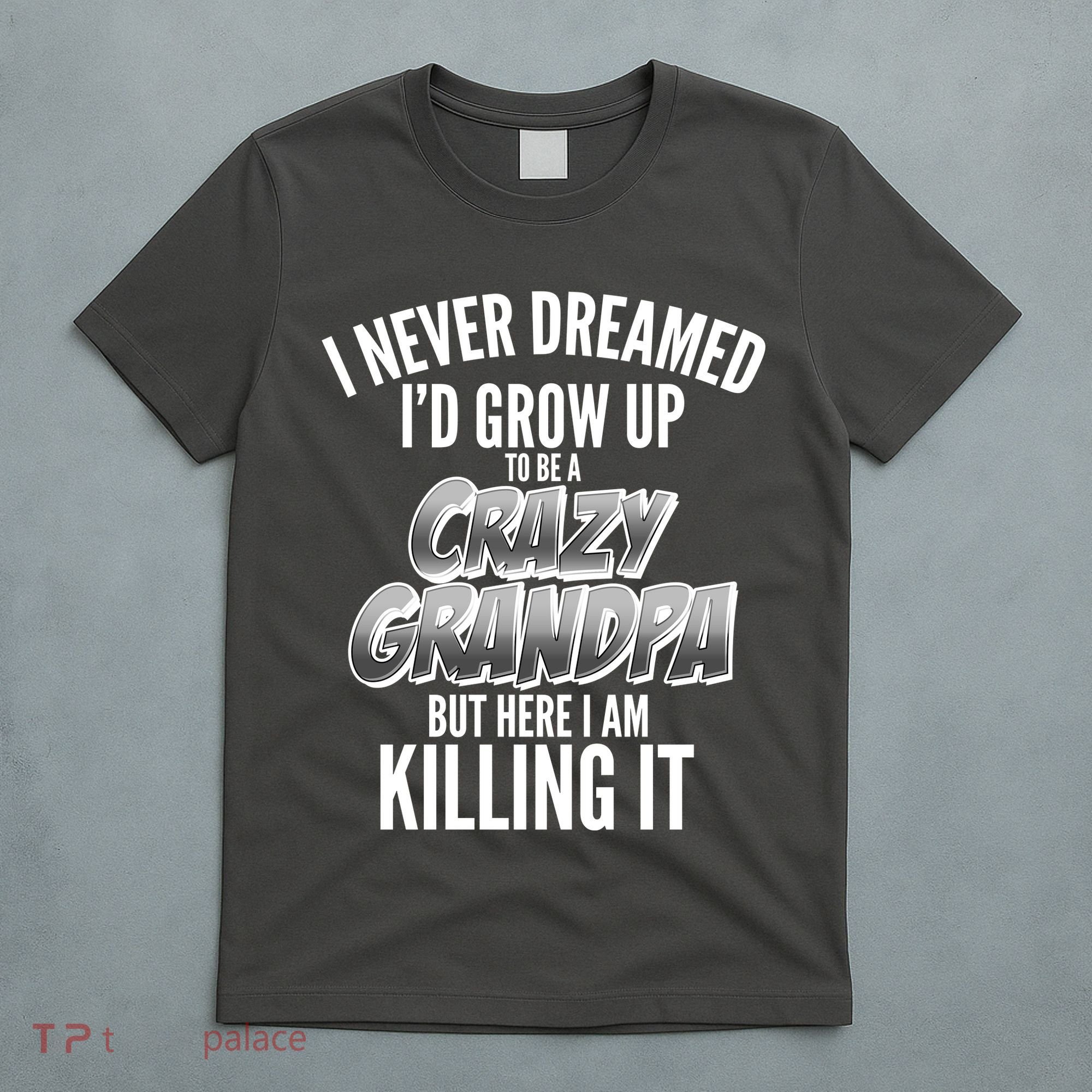 I Never Dreamed I'd Grow Up to be a Crazy Grandpa T-Shirt