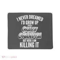 I Never Dreamed I'd Grow Up to be a Crazy Grandpa Mousepad thumb 0